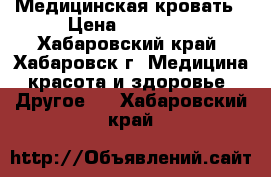 Медицинская кровать › Цена ­ 22 500 - Хабаровский край, Хабаровск г. Медицина, красота и здоровье » Другое   . Хабаровский край